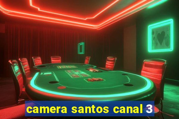 camera santos canal 3